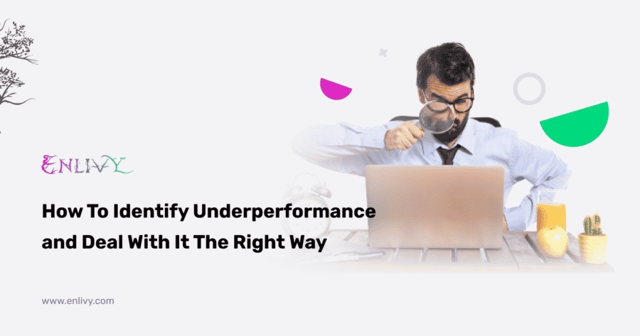 How To Identify Underperformance and Deal With It The Right Way