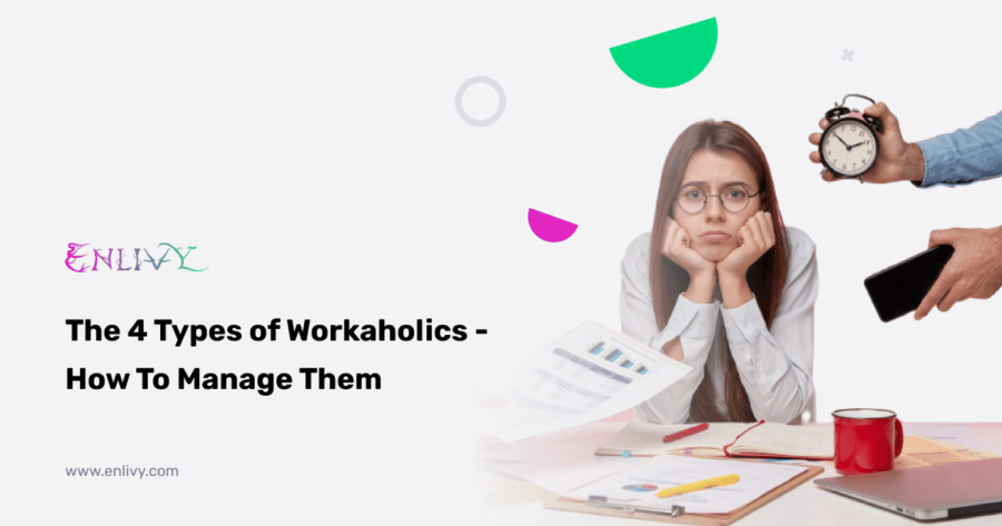The 4 Types of Workaholics How To Manage Them