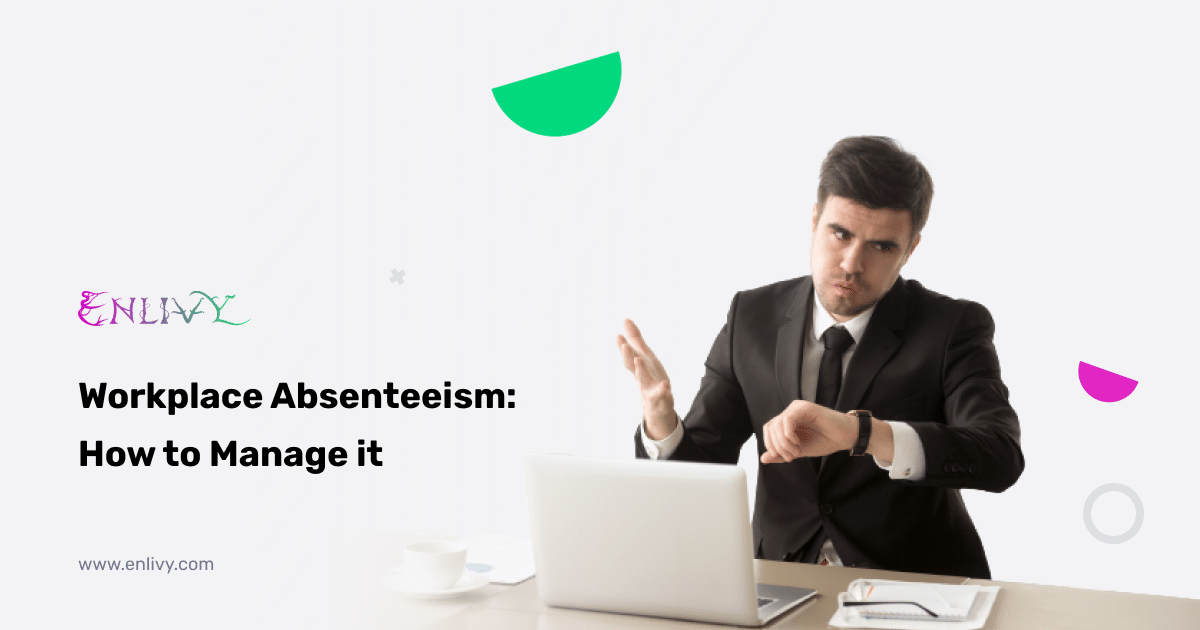 Workplace Absenteeism - How To Manage It - Enlivy