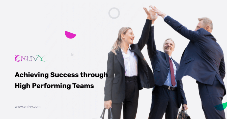 Achieving Success through High Performing Teams