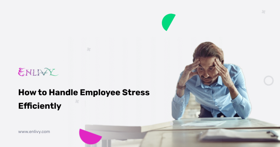 How to Handle Employee Stress Efficiently
